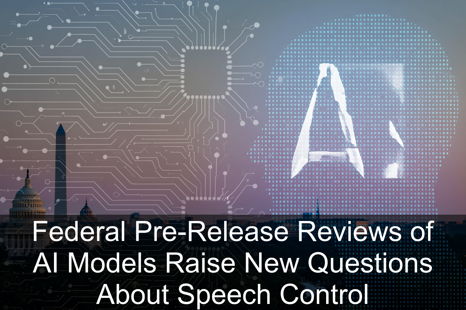 Federal Pre-Release Reviews of AI Models Raise New Questions About Speech Control