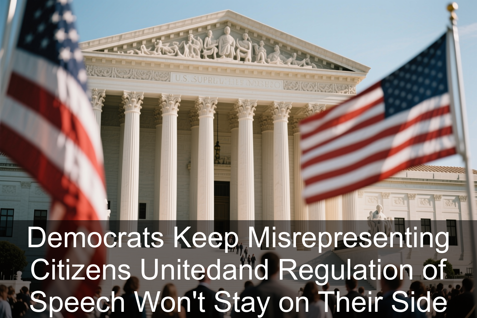 Democrats Keep Misrepresenting Citizens United—and Regulation of Speech Won’t Stay on Their Side